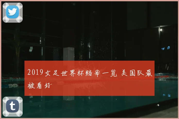 2019女足世界杯赔率一览 美国队最被看好