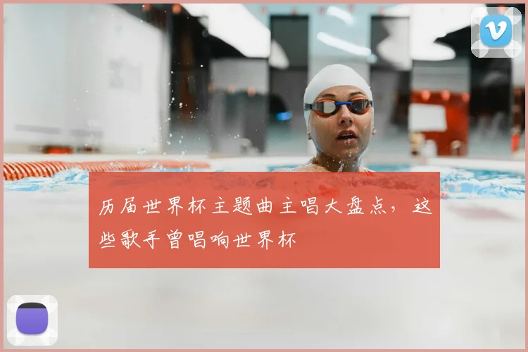 历届世界杯主题曲主唱大盘点,这些歌手曾唱响世界杯