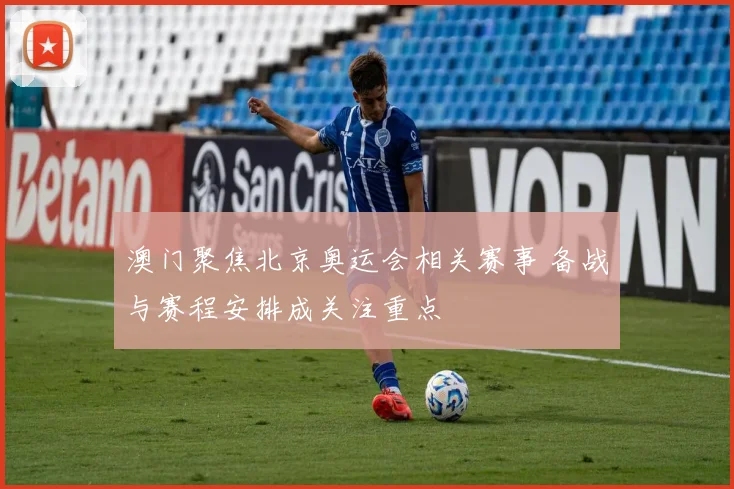 澳门聚焦北京奥运会相关赛事 备战与赛程安排成关注重点